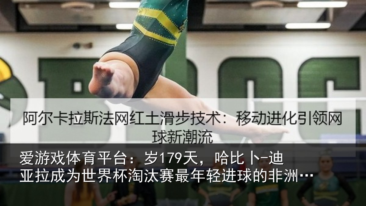 爱游戏体育平台：岁179天，哈比卜-迪亚拉成为世界杯淘汰赛最年相关情况